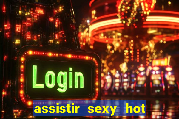 assistir sexy hot ao vivo gratis